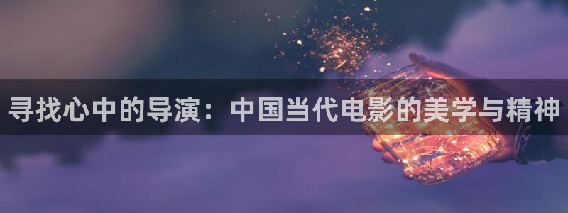 嫩草私人影院：寻找心中的导演：中国当代电影的美学与精神