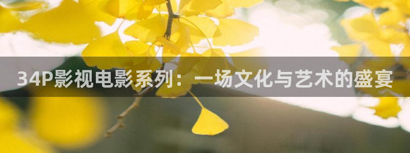 嫩草成人影院：34P影视电影系列：一场文化与艺术的盛宴